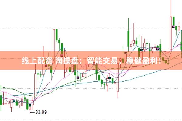线上配资 淘操盘：智能交易，稳健盈利！