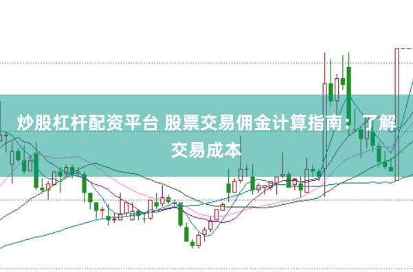 炒股杠杆配资平台 股票交易佣金计算指南：了解交易成本