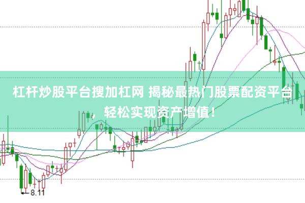 杠杆炒股平台搜加杠网 揭秘最热门股票配资平台，轻松实现资产增值！
