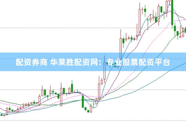 配资券商 华莱胜配资网：专业股票配资平台