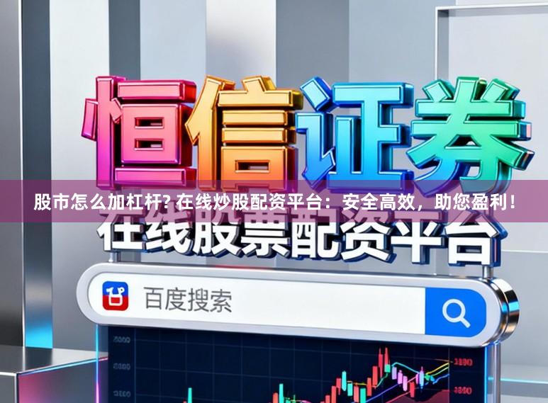 股市怎么加杠杆? 在线炒股配资平台:安全高效,助您盈利!