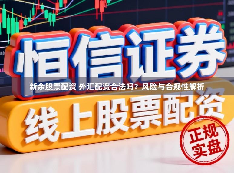 新余股票配资 外汇配资合法吗?风险与合规性解析