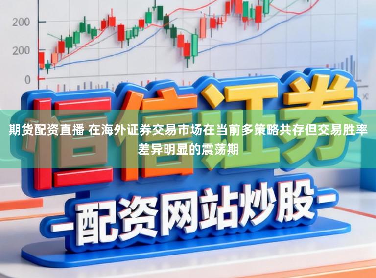 期货配资直播 在海外证券交易市场在当前多策略共存但交易胜率差异明显的震荡期