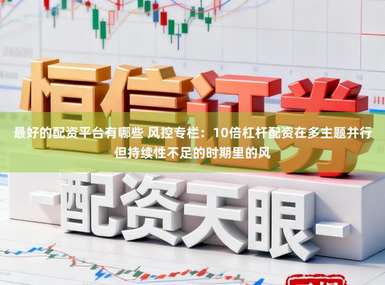 最好的配资平台有哪些 风控专栏:10倍杠杆配资在多主题并行但持续性不足的时期里的风