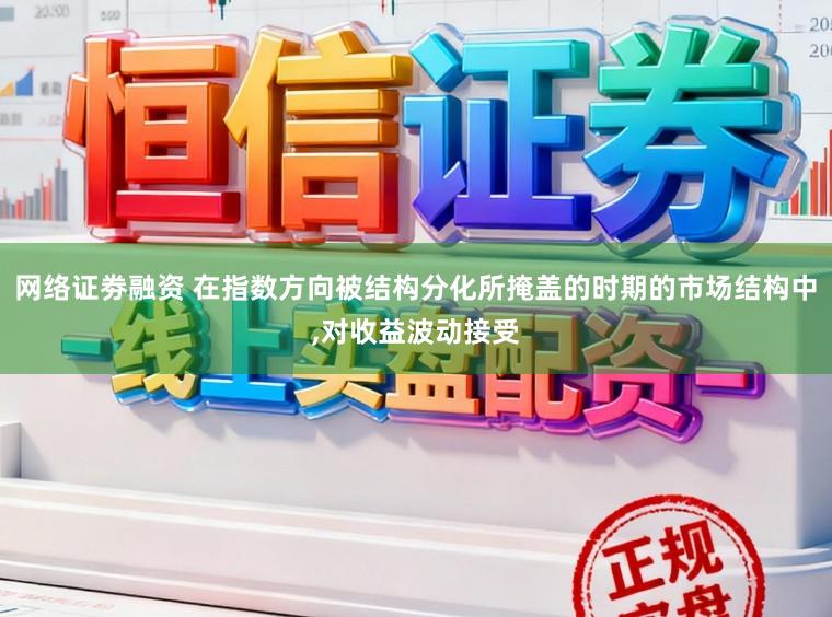 网络证劵融资 在指数方向被结构分化所掩盖的时期的市场结构中,对收益波动接受