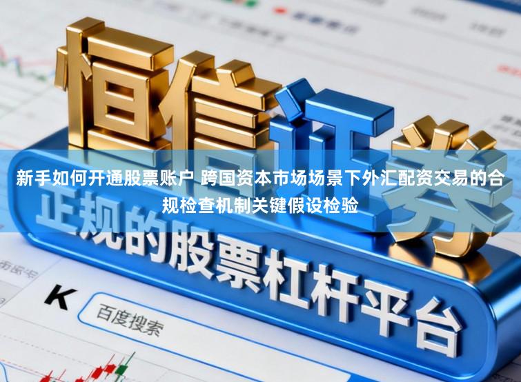 新手如何开通股票账户 跨国资本市场场景下外汇配资交易的合规检查机制关键假设检验