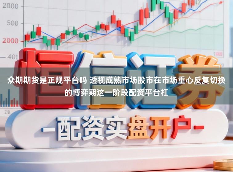 众期期货是正规平台吗 透视成熟市场股市在市场重心反复切换的博弈期这一阶段配资平台杠