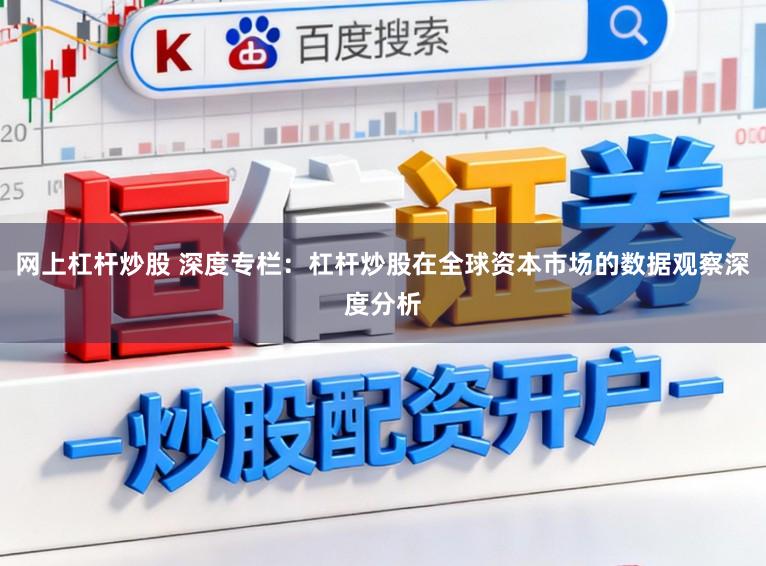 网上杠杆炒股 深度专栏：杠杆炒股在全球资本市场的数据观察深度分析