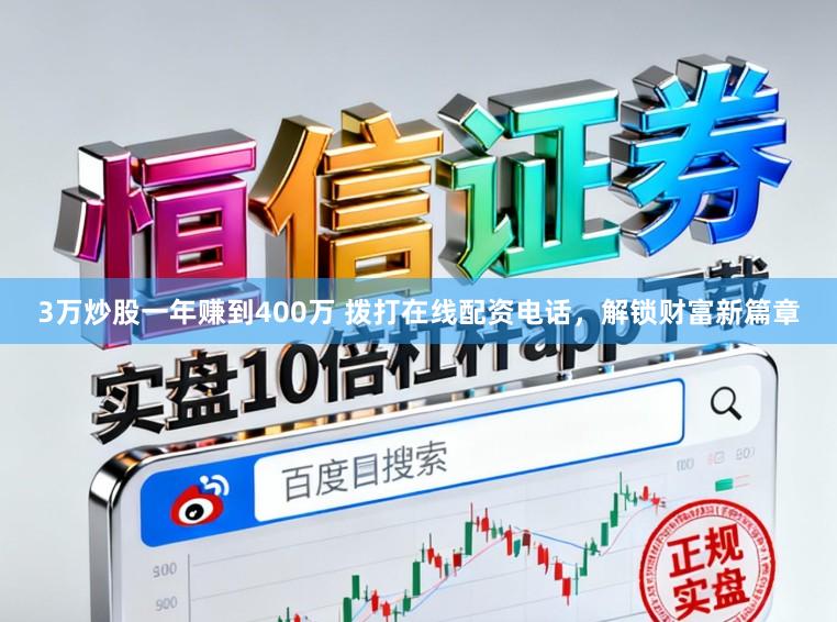 3万炒股一年赚到400万 拨打在线配资电话,解锁财富新篇章