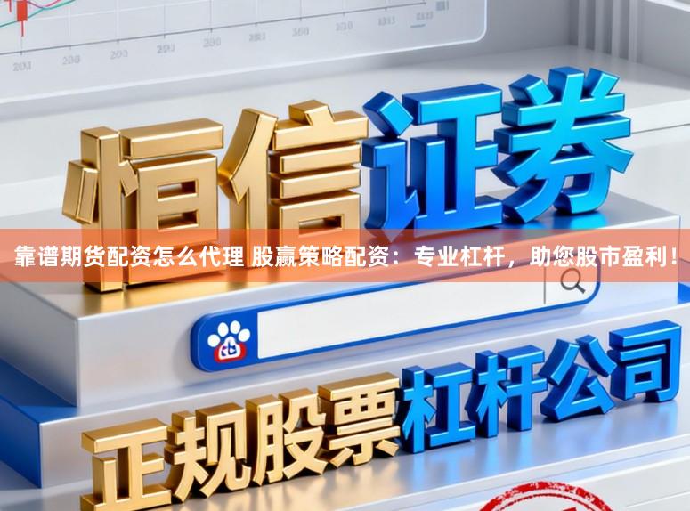 靠谱期货配资怎么代理 股赢策略配资：专业杠杆，助您股市盈利！