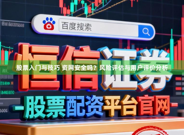 股票入门与技巧 资网安全吗?风险评估与用户评价分析