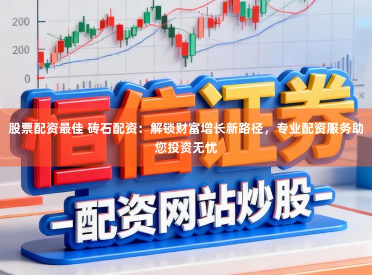 股票配资最佳 砖石配资:解锁财富增长新路径,专业配资服务助您投资无忧
