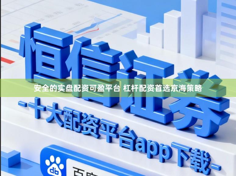 安全的实盘配资可盈平台 杠杆配资首选京海策略