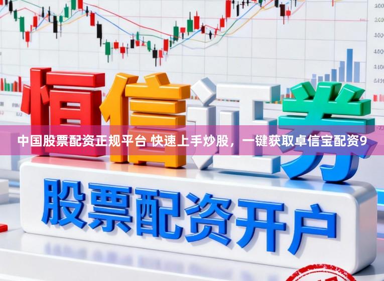 中国股票配资正规平台 快速上手炒股，一键获取卓信宝配资9