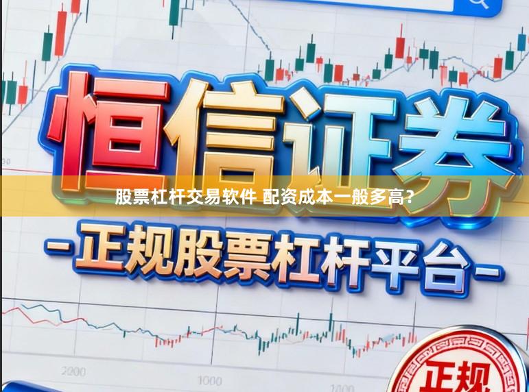 股票杠杆交易软件 配资成本一般多高？