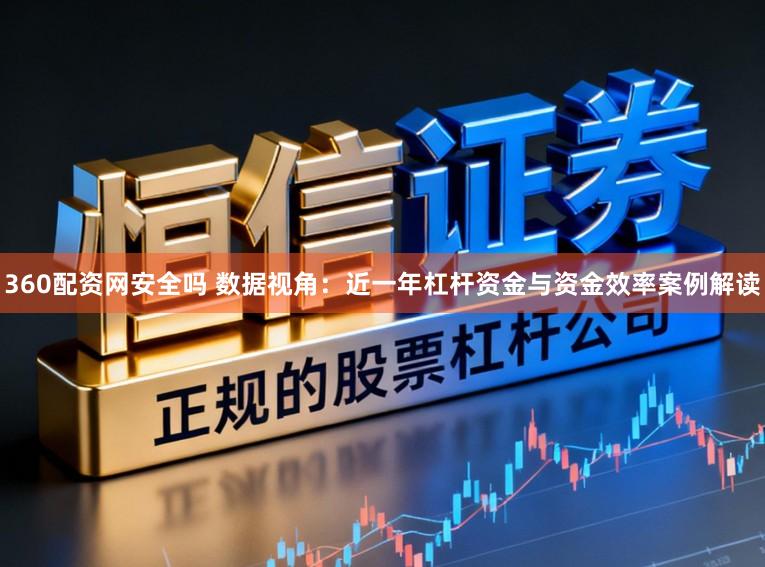 360配资网安全吗 数据视角:近一年杠杆资金与资金效率案例解读
