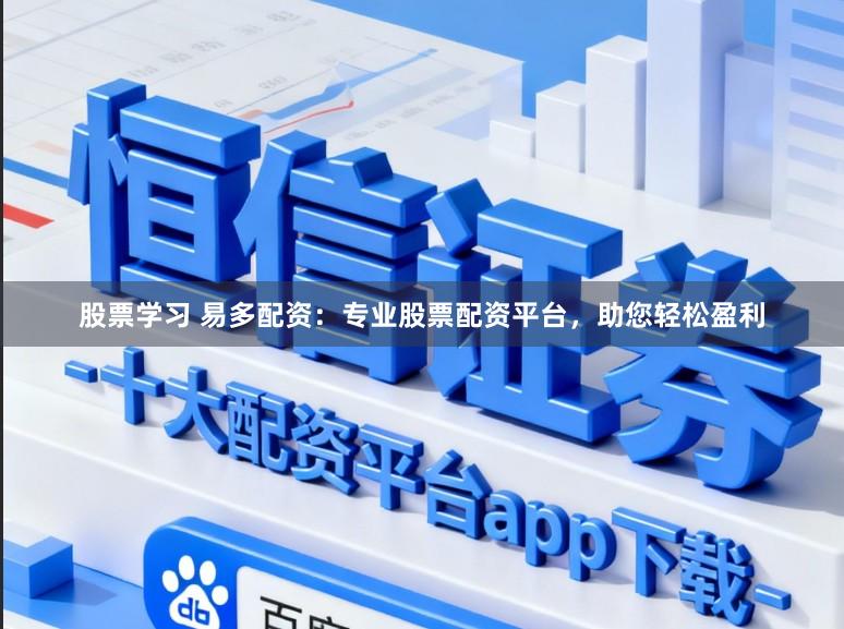 股票学习 易多配资：专业股票配资平台，助您轻松盈利