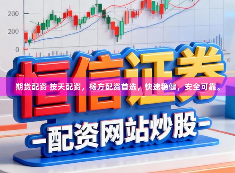 期货配资 按天配资，杨方配资首选，快速稳健，安全可靠。