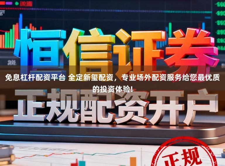 免息杠杆配资平台 全定新玺配资，专业场外配资服务给您最优质的投资体验!