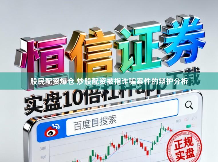 股民配资爆仓 炒股配资被指诈骗案件的辩护分析