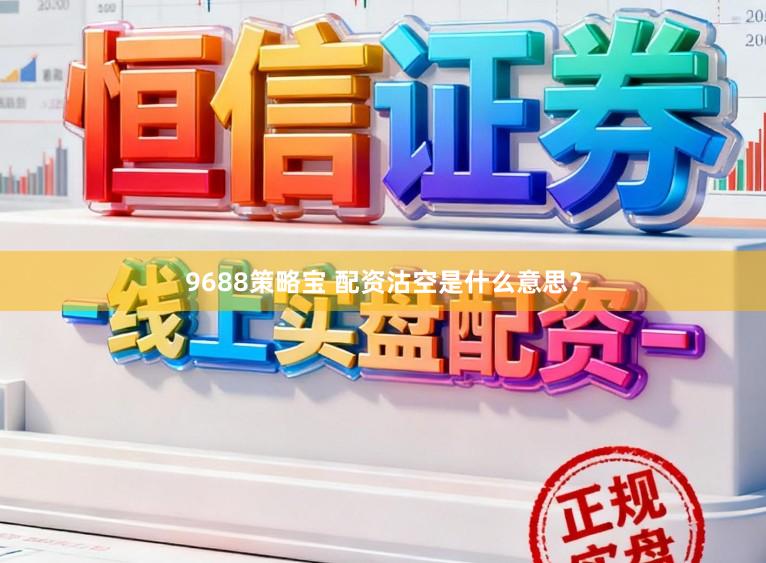 9688策略宝 配资沽空是什么意思？