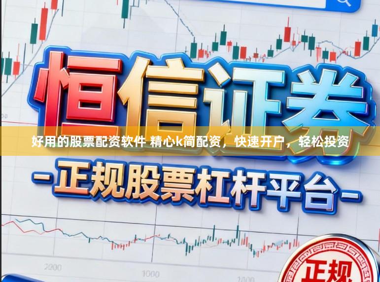 好用的股票配资软件 精心k简配资，快速开户，轻松投资