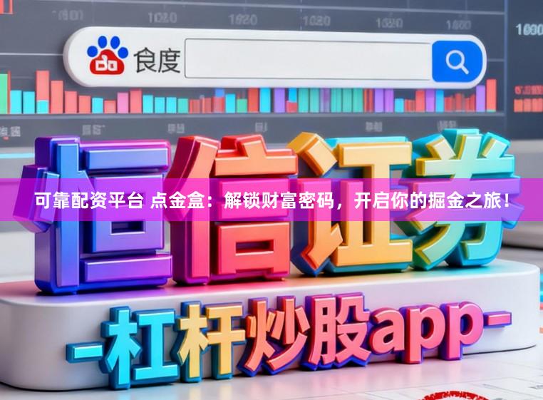 可靠配资平台 点金盒：解锁财富密码，开启你的掘金之旅！